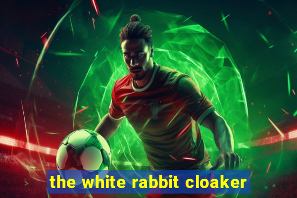 the white rabbit cloaker